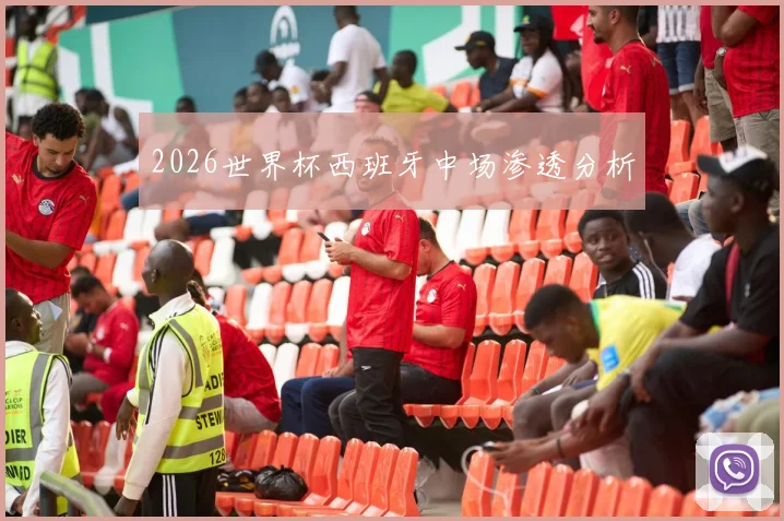 2026世界杯西班牙中场渗透分析