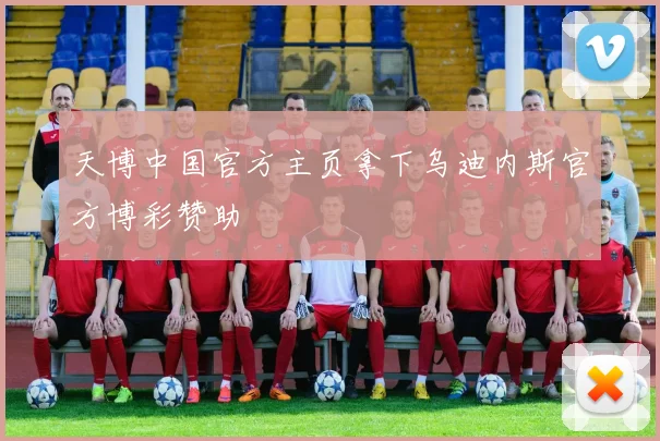 天博中国官方主页拿下乌迪内斯官方博彩赞助