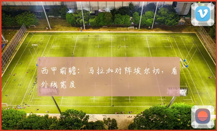 西甲前瞻：马拉加对阵埃尔切，看外线宽度