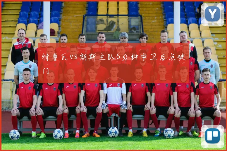 特鲁瓦vs朗斯主队6分钟中卫后点破门